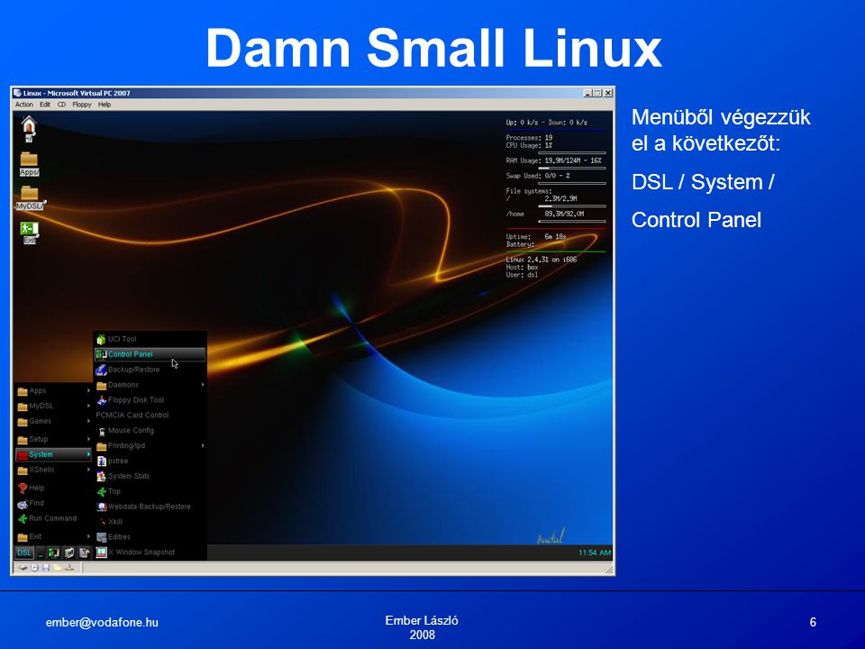Ember László Damn Small Linux Menüből végezzük el a következőt: DSL / System / Control Panel