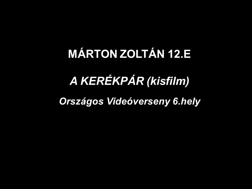 MÁRTON ZOLTÁN 12.E A KERÉKPÁR (kisfilm) Országos Videóverseny 6.hely