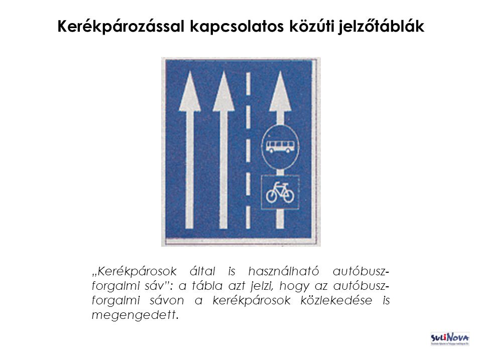 Kerékpározással kapcsolatos közúti jelzőtáblák „Kerékpárosok által is használható autóbusz- forgalmi sáv : a tábla azt jelzi, hogy az autóbusz- forgalmi sávon a kerékpárosok közlekedése is megengedett.