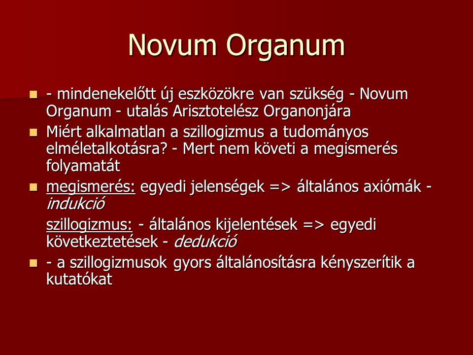 Novum Organum - mindenekelőtt új eszközökre van szükség - Novum Organum - utalás Arisztotelész Organonjára - mindenekelőtt új eszközökre van szükség - Novum Organum - utalás Arisztotelész Organonjára Miért alkalmatlan a szillogizmus a tudományos elméletalkotásra.