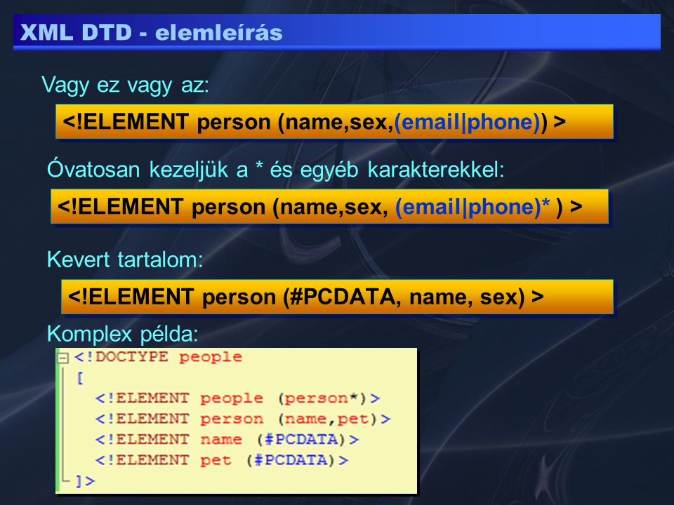 XML DTD - elemleírás Vagy ez vagy az: Óvatosan kezeljük a * és egyéb karakterekkel: Kevert tartalom: Komplex példa: