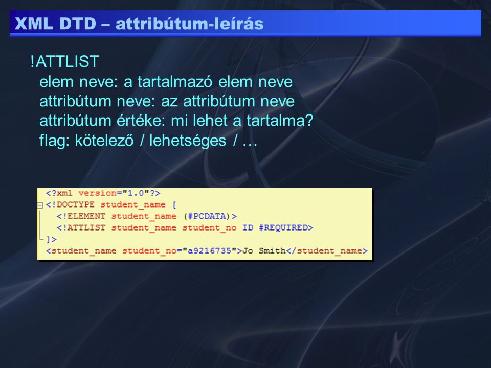 XML DTD – attribútum-leírás !ATTLIST elem neve: a tartalmazó elem neve attribútum neve: az attribútum neve attribútum értéke: mi lehet a tartalma.