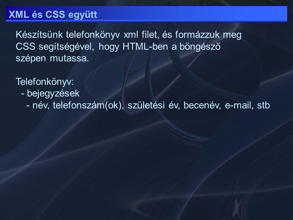 XML és CSS együtt Készítsünk telefonkönyv xml filet, és formázzuk meg CSS segítségével, hogy HTML-ben a böngésző szépen mutassa.