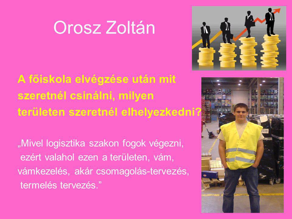 Orosz Zoltán A főiskola elvégzése után mit szeretnél csinálni, milyen területen szeretnél elhelyezkedni.