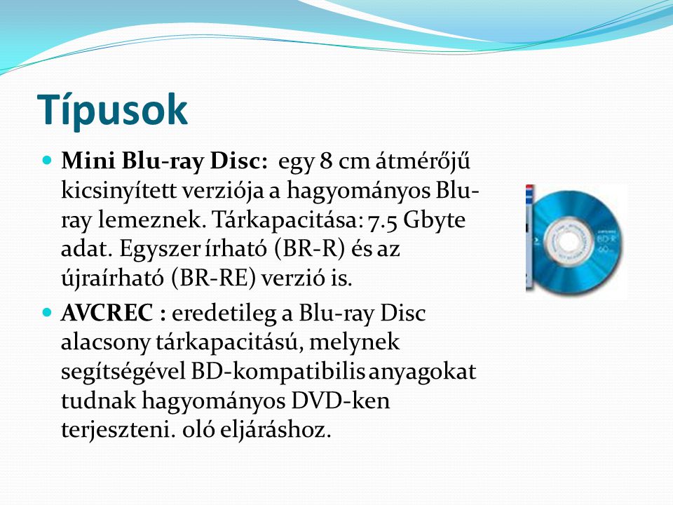 Típusok Mini Blu-ray Disc: egy 8 cm átmérőjű kicsinyített verziója a hagyományos Blu- ray lemeznek.
