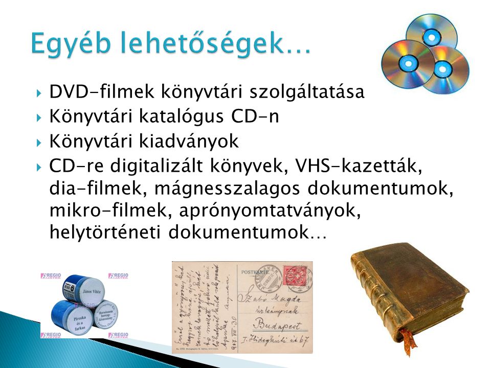  DVD-filmek könyvtári szolgáltatása  Könyvtári katalógus CD-n  Könyvtári kiadványok  CD-re digitalizált könyvek, VHS-kazetták, dia-filmek, mágnesszalagos dokumentumok, mikro-filmek, aprónyomtatványok, helytörténeti dokumentumok…