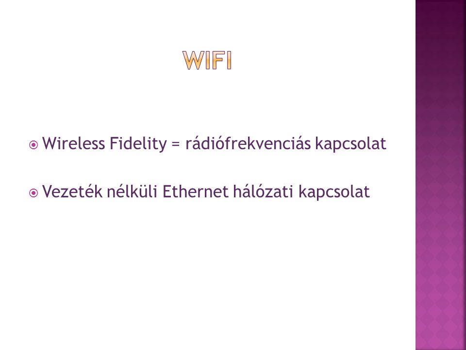  Wireless Fidelity = rádiófrekvenciás kapcsolat  Vezeték nélküli Ethernet hálózati kapcsolat
