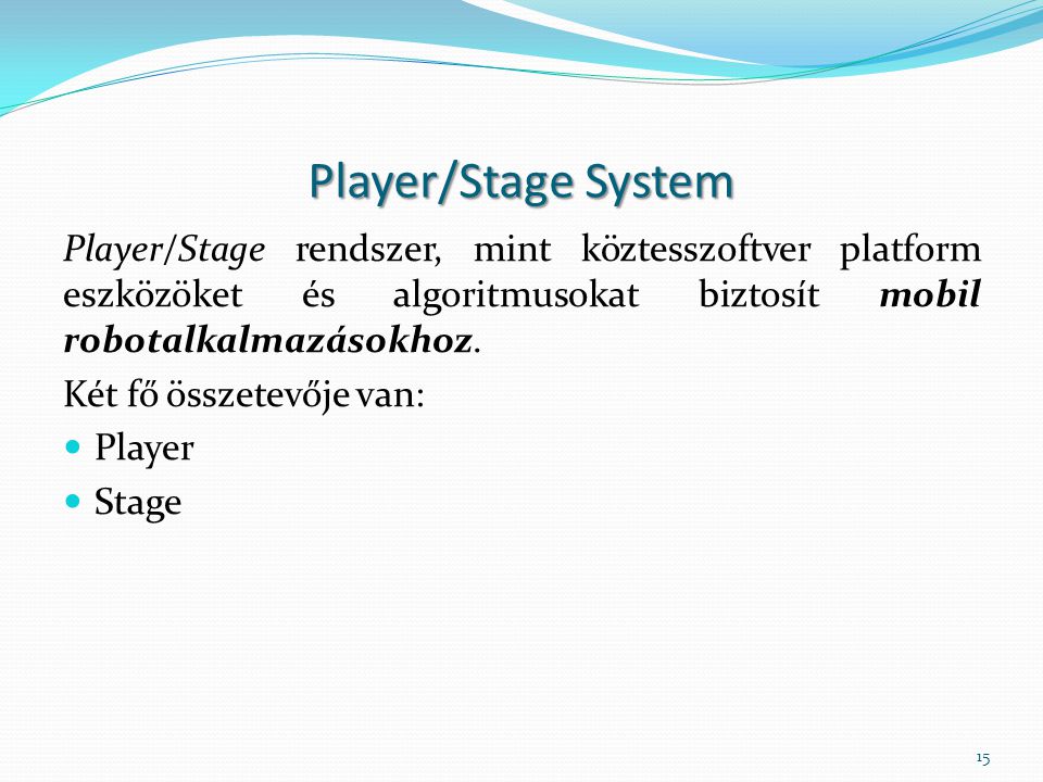 Player/Stage System Player/Stage rendszer, mint köztesszoftver platform eszközöket és algoritmusokat biztosít mobil robotalkalmazásokhoz.