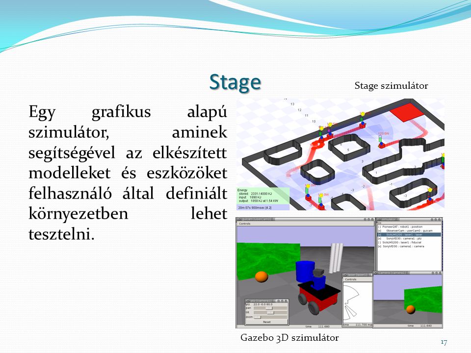Stage Egy grafikus alapú szimulátor, aminek segítségével az elkészített modelleket és eszközöket felhasználó által definiált környezetben lehet tesztelni.