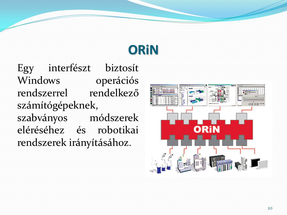 ORiN Egy interfészt biztosít Windows operációs rendszerrel rendelkező számítógépeknek, szabványos módszerek eléréséhez és robotikai rendszerek irányításához.