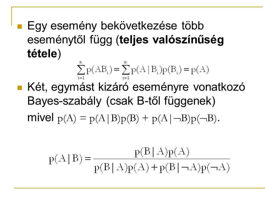 Egy esemény bekövetkezése több eseménytől függ (teljes valószínűség tétele) Két, egymást kizáró eseményre vonatkozó Bayes-szabály (csak B-től függenek) mivel p(A) = p(A|B)p(B) + p(A|  B)p(  B).