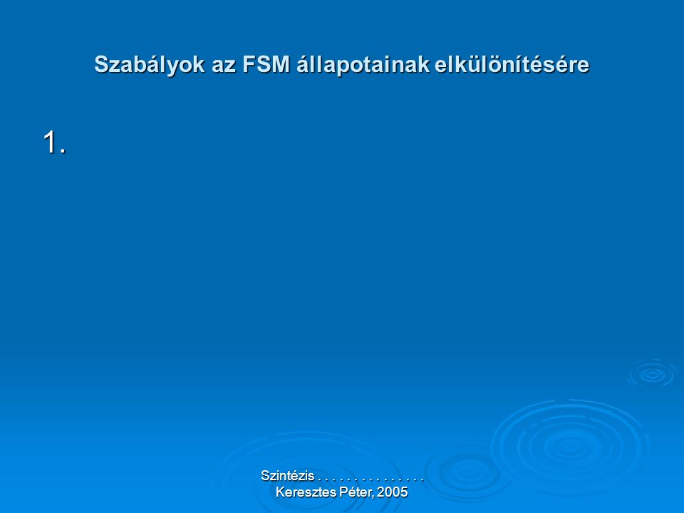 Szintézis Keresztes Péter, 2005 Szabályok az FSM állapotainak elkülönítésére 1.