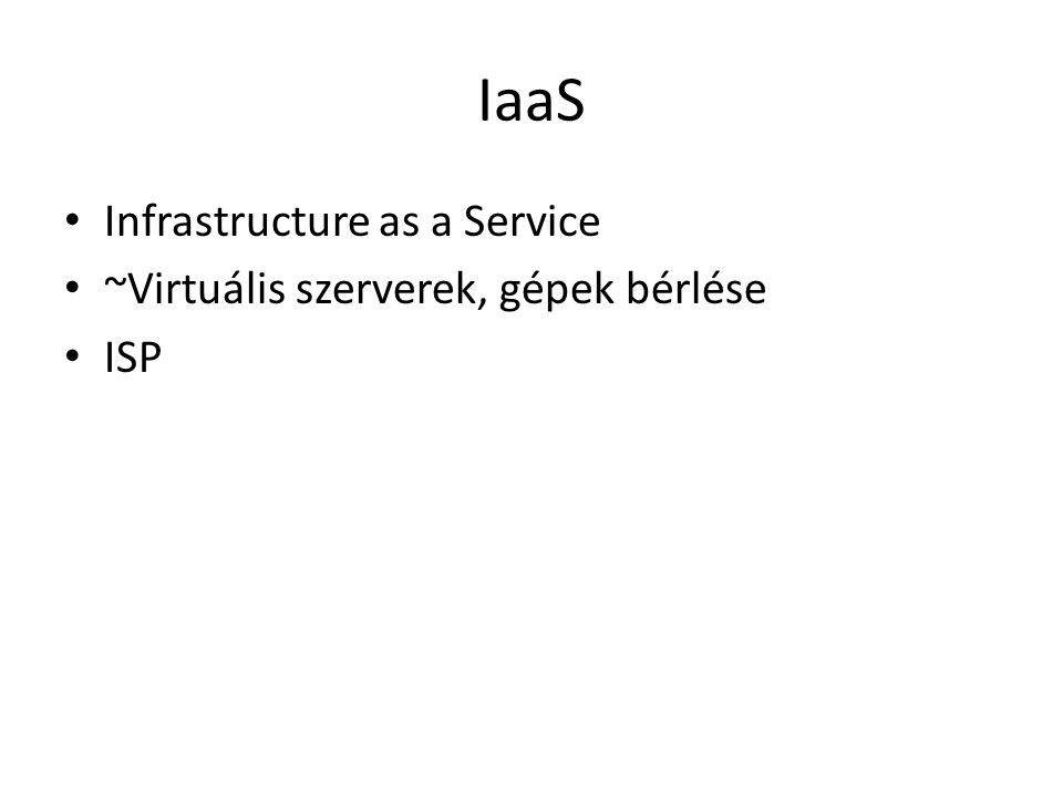 IaaS Infrastructure as a Service ~Virtuális szerverek, gépek bérlése ISP