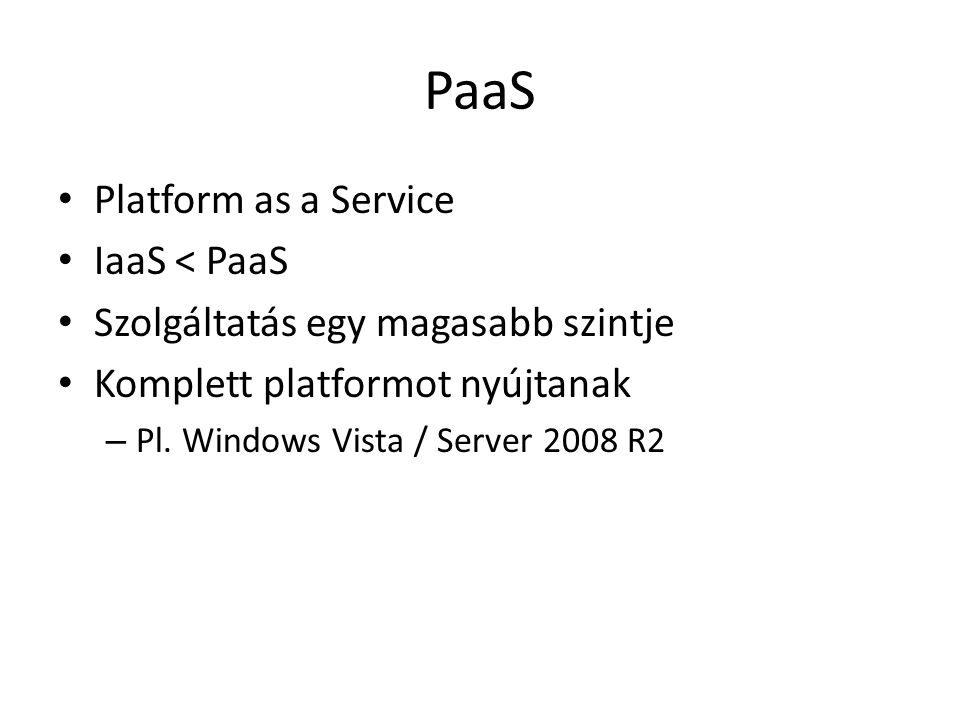 PaaS Platform as a Service IaaS < PaaS Szolgáltatás egy magasabb szintje Komplett platformot nyújtanak – Pl.