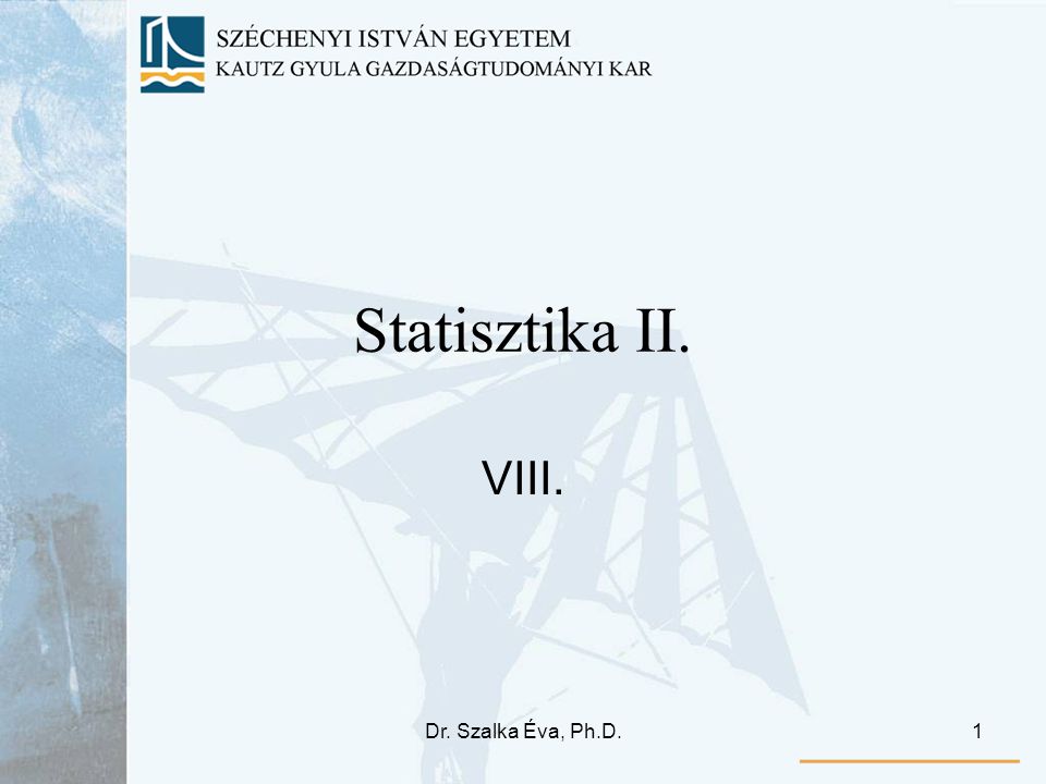 Dr. Szalka Éva, Ph.D.1 Statisztika II. VIII.