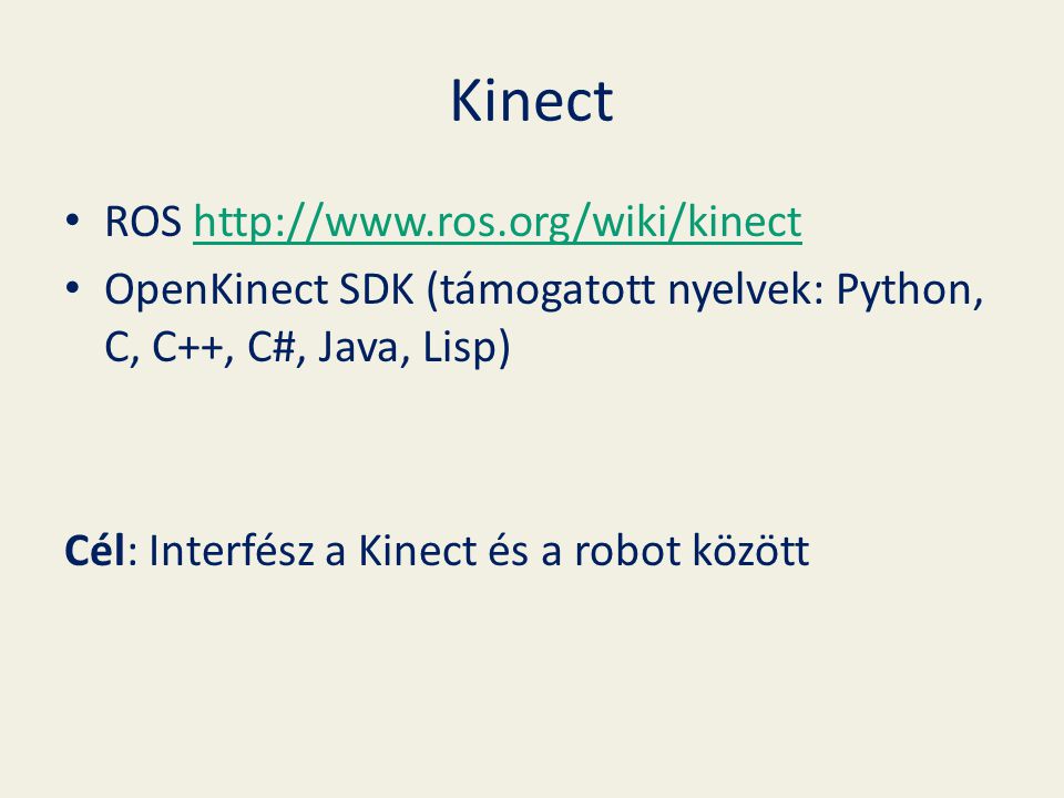 Kinect ROS   OpenKinect SDK (támogatott nyelvek: Python, C, C++, C#, Java, Lisp) Cél: Interfész a Kinect és a robot között