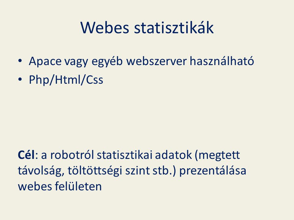 Webes statisztikák Apace vagy egyéb webszerver használható Php/Html/Css Cél: a robotról statisztikai adatok (megtett távolság, töltöttségi szint stb.) prezentálása webes felületen