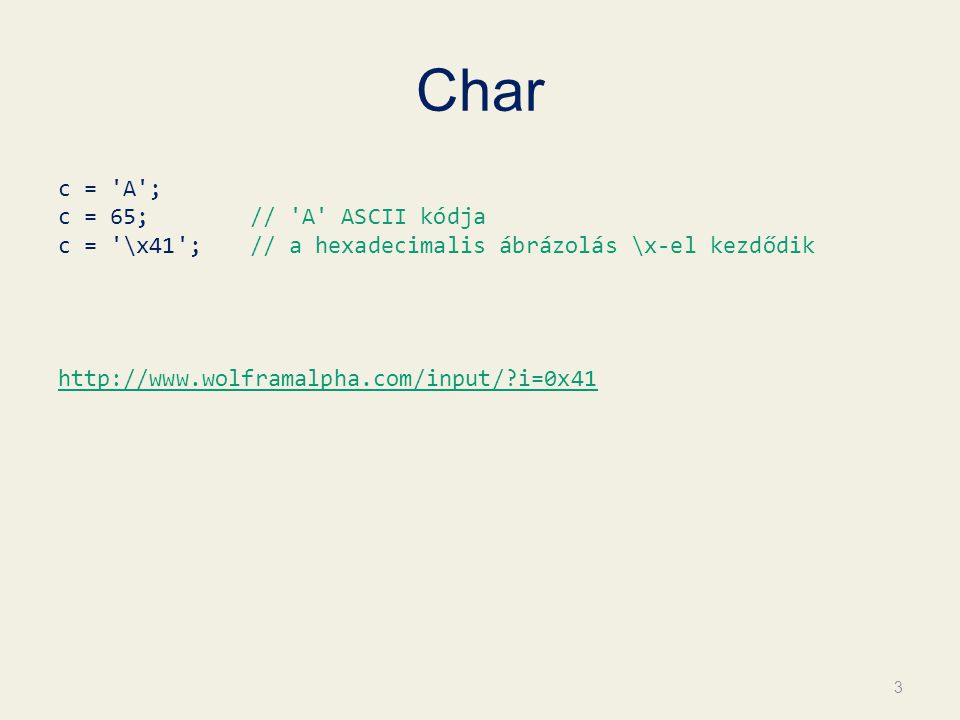 Char c = A ; c = 65; // A ASCII kódja c = \x41 ; // a hexadecimalis ábrázolás \x-el kezdődik   i=0x41 3