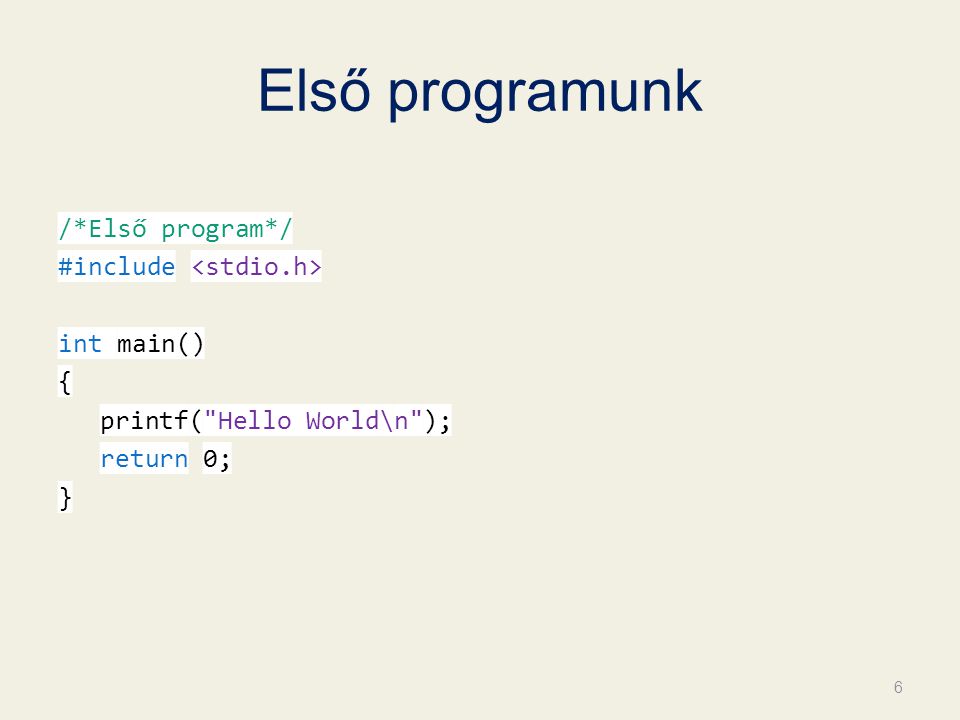 Első programunk /*Első program*/ #include int main() { printf( Hello World\n ); return 0; } 6
