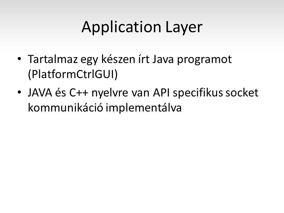 Application Layer Tartalmaz egy készen írt Java programot (PlatformCtrlGUI) JAVA és C++ nyelvre van API specifikus socket kommunikáció implementálva