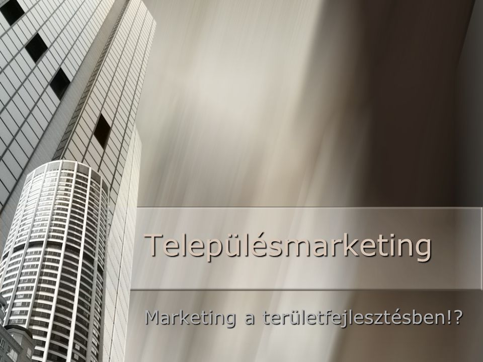 Településmarketing Marketing a területfejlesztésben!