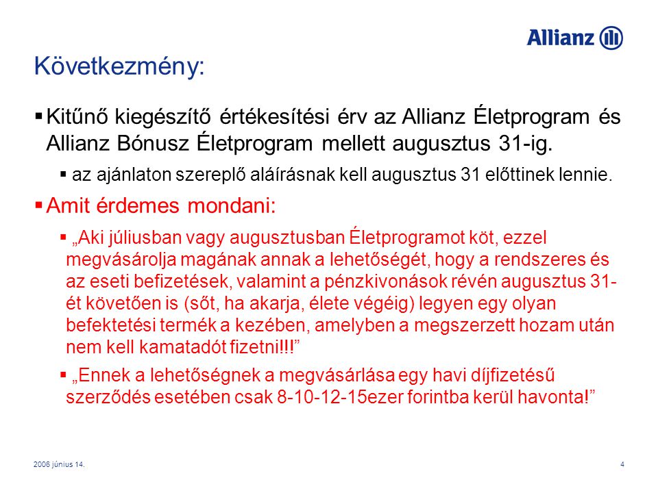 2006 június 14.4 Következmény:  Kitűnő kiegészítő értékesítési érv az Allianz Életprogram és Allianz Bónusz Életprogram mellett augusztus 31-ig.