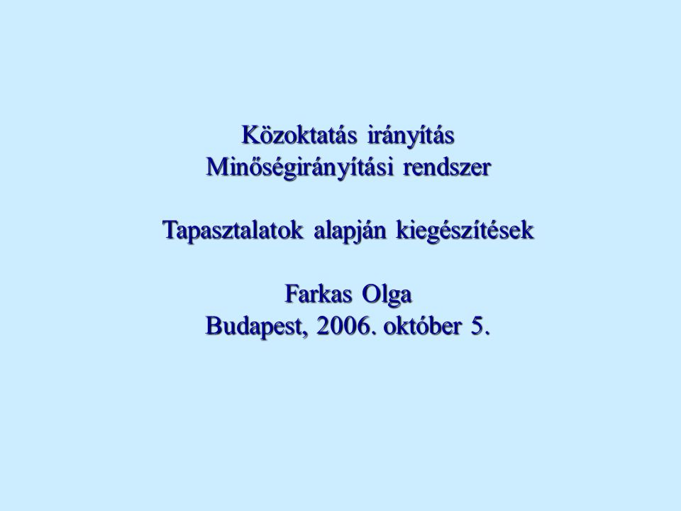 Közoktatás irányítás Minőségirányítási rendszer Tapasztalatok alapján kiegészítések Farkas Olga Budapest, 2006.