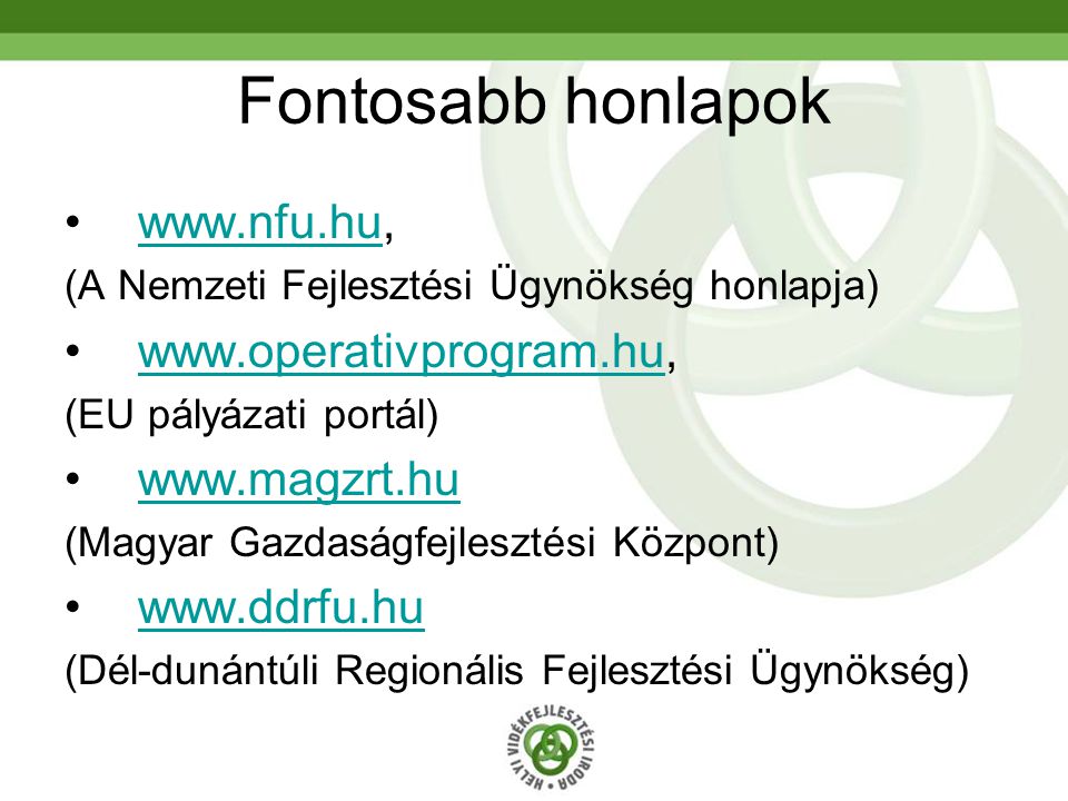 Fontosabb honlapok   (A Nemzeti Fejlesztési Ügynökség honlapja)   (EU pályázati portál)   (Magyar Gazdaságfejlesztési Központ)   (Dél-dunántúli Regionális Fejlesztési Ügynökség)