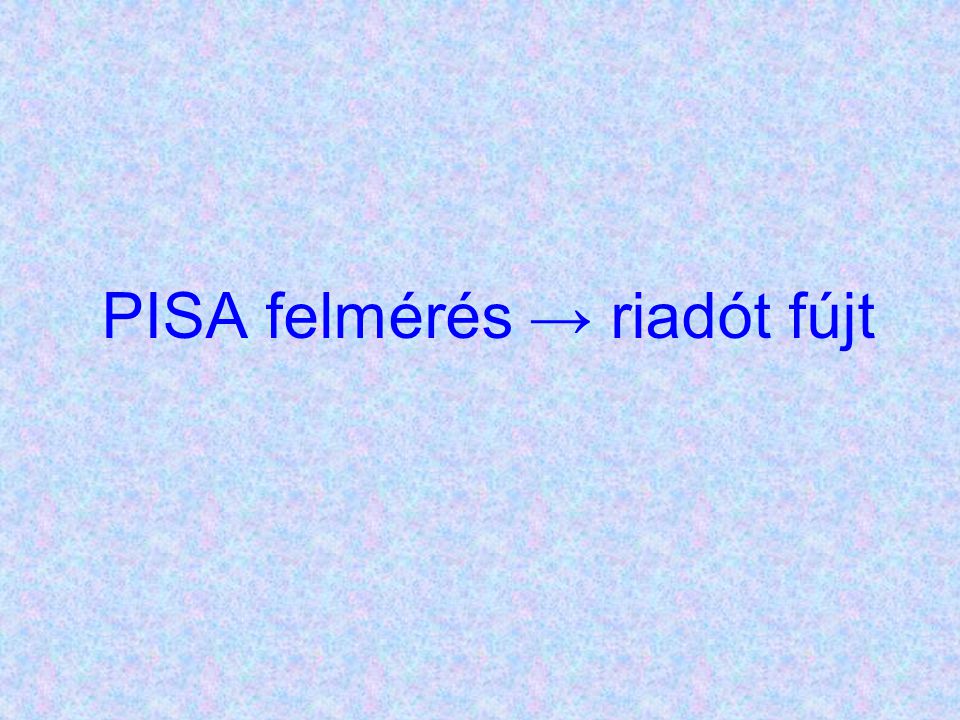 PISA felmérés → riadót fújt