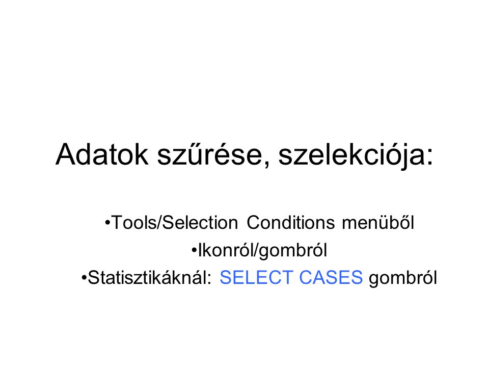 Adatok szűrése, szelekciója: Tools/Selection Conditions menüből Ikonról/gombról Statisztikáknál: SELECT CASES gombról