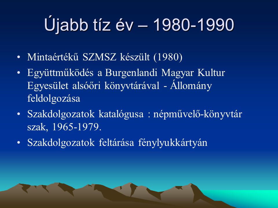 Újabb tíz év – Mintaértékű SZMSZ készült (1980) Együttműködés a Burgenlandi Magyar Kultur Egyesület alsóőri könyvtárával - Állomány feldolgozása Szakdolgozatok katalógusa : népművelő-könyvtár szak,