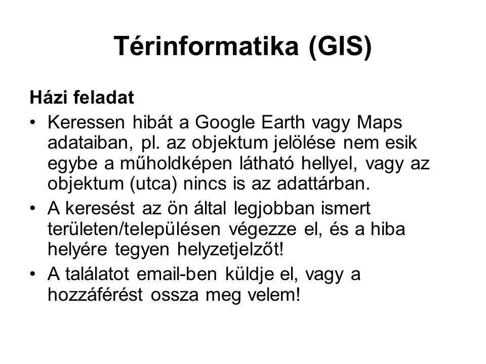 Térinformatika (GIS) Házi feladat Keressen hibát a Google Earth vagy Maps adataiban, pl.