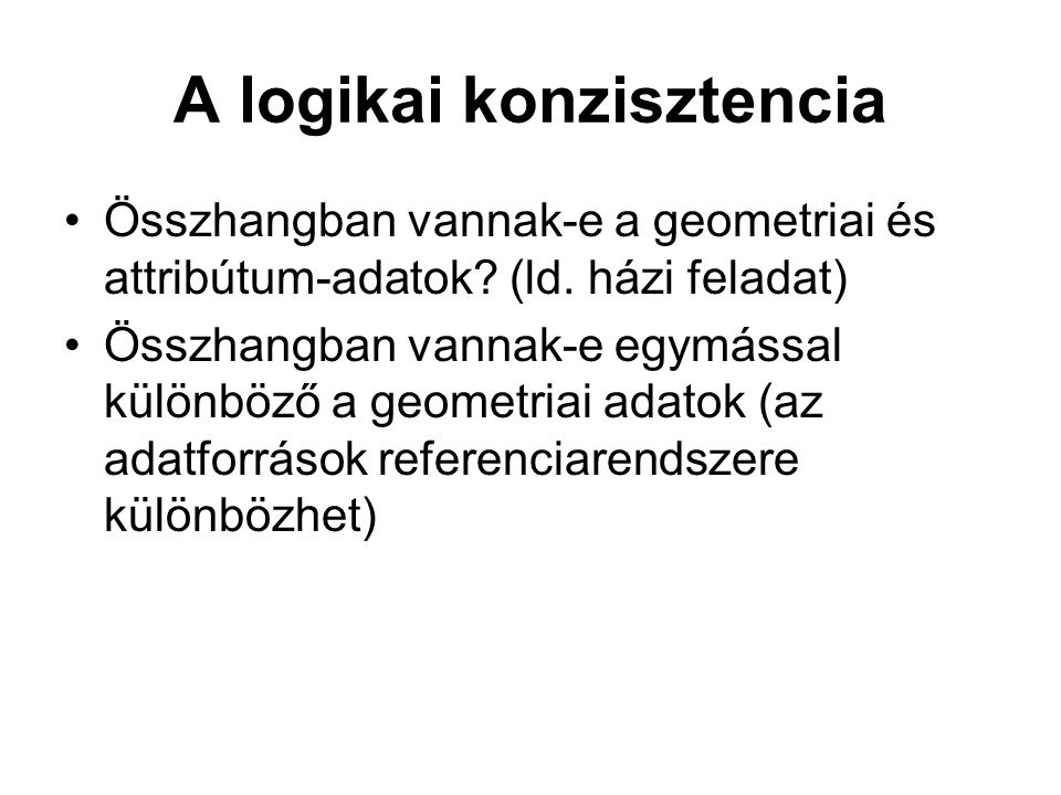 A logikai konzisztencia Összhangban vannak-e a geometriai és attribútum-adatok.
