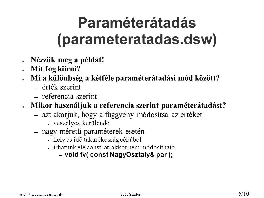 A C++ programozási nyelvSoós Sándor 6/10 Paraméterátadás (parameteratadas.dsw) ● Nézzük meg a példát.