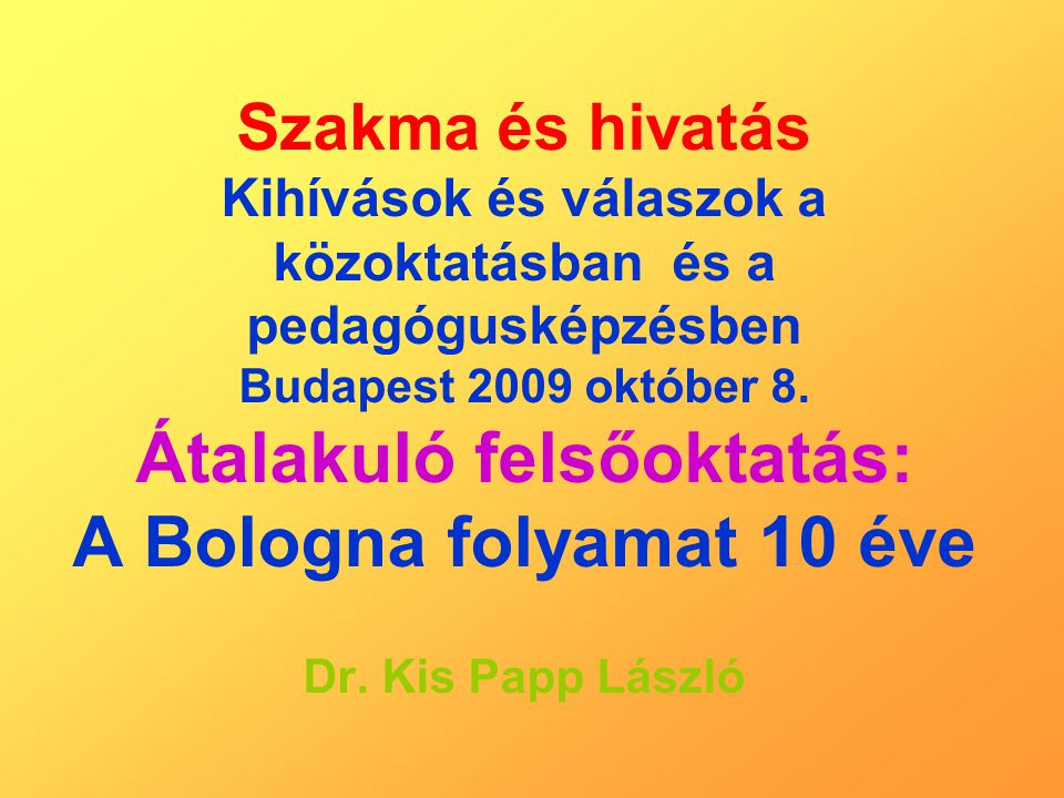 Szakma és hivatás Kihívások és válaszok a közoktatásban és a pedagógusképzésben Budapest 2009 október 8.
