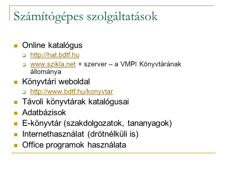 Számítógépes szolgáltatások Online katalógus         + szerver – a VMPI Könyvtárának állománya   Könyvtári weboldal      Távoli könyvtárak katalógusai Adatbázisok E-könyvtár (szakdolgozatok, tananyagok) Internethasználat (drótnélküli is) Office programok használata