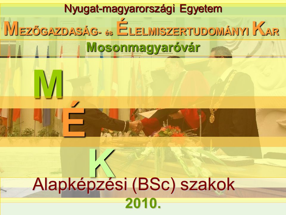 Nyugat-magyarországi Egyetem M M EZŐGAZDASÁG - és É LELMISZERTUDOMÁNYI K AR K É Alapképzési (BSc) szakok Alapképzési (BSc) szakok2010.