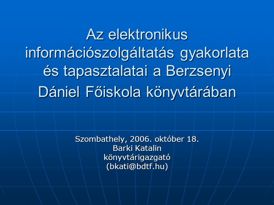 Az elektronikus információszolgáltatás gyakorlata és tapasztalatai a Berzsenyi Dániel Főiskola könyvtárában Szombathely, 2006.