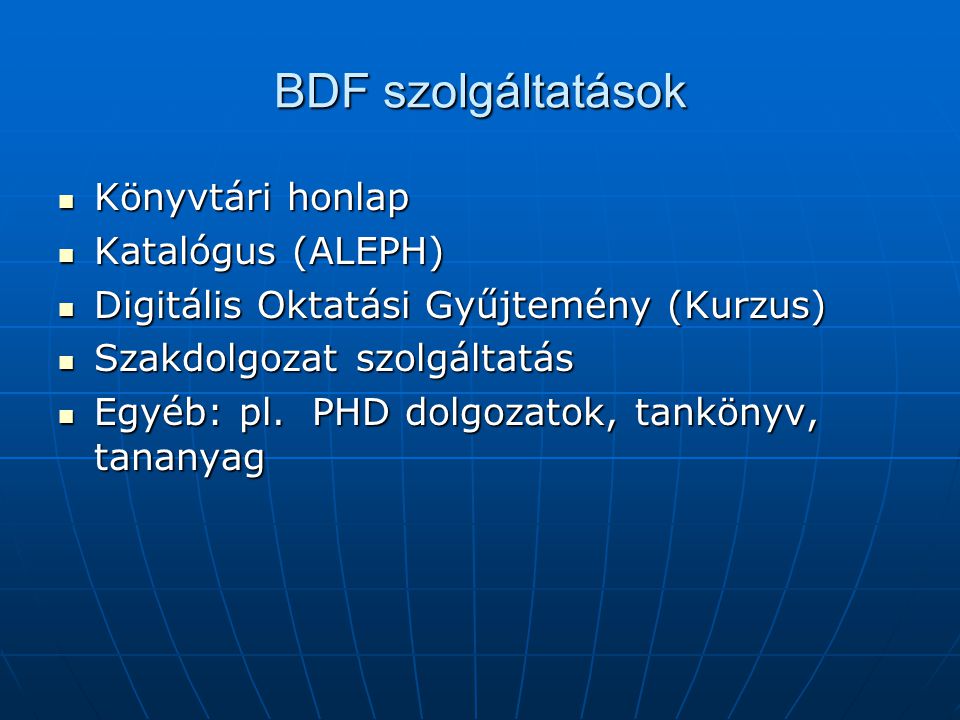 BDF szolgáltatások Könyvtári honlap Könyvtári honlap Katalógus (ALEPH) Katalógus (ALEPH) Digitális Oktatási Gyűjtemény (Kurzus) Digitális Oktatási Gyűjtemény (Kurzus) Szakdolgozat szolgáltatás Szakdolgozat szolgáltatás Egyéb: pl.