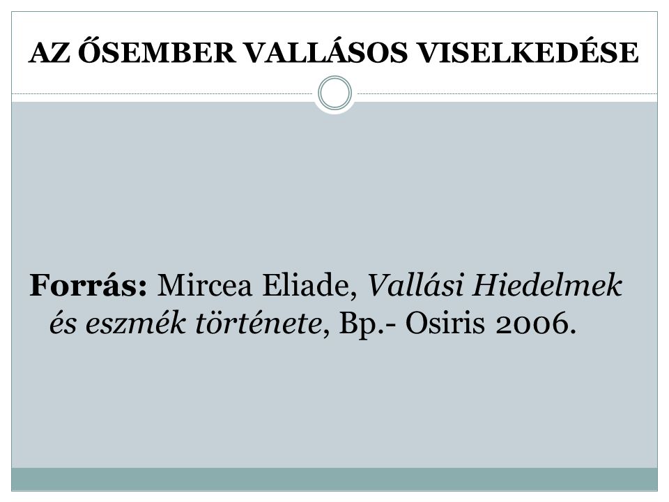 AZ ŐSEMBER VALLÁSOS VISELKEDÉSE Forrás: Mircea Eliade, Vallási Hiedelmek és eszmék története, Bp.- Osiris 2006.