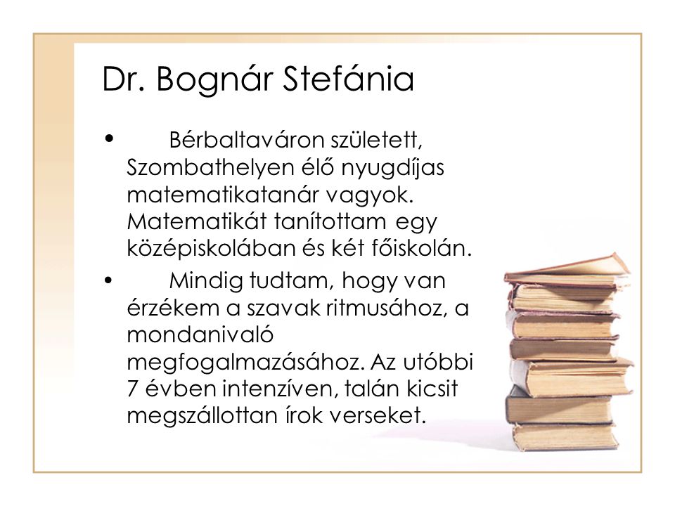 Dr. Bognár Stefánia Bérbaltaváron született, Szombathelyen élő nyugdíjas matematikatanár vagyok.
