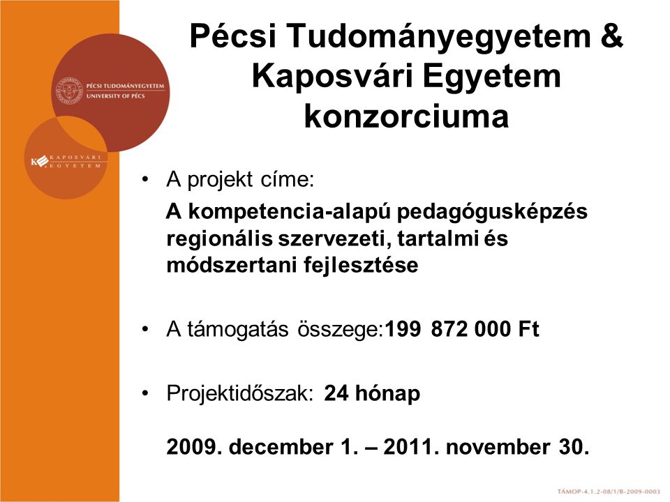 Pécsi Tudományegyetem & Kaposvári Egyetem konzorciuma A projekt címe: A kompetencia-alapú pedagógusképzés regionális szervezeti, tartalmi és módszertani fejlesztése A támogatás összege: Ft Projektidőszak: 24 hónap 2009.
