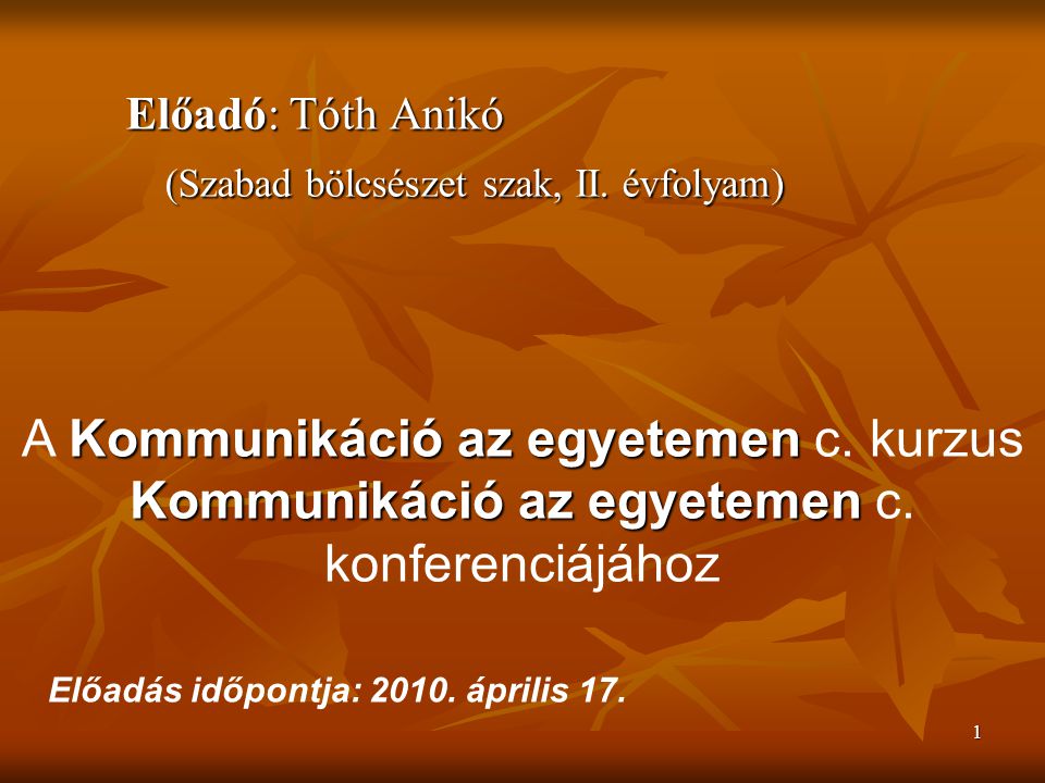 1 Előadó: Tóth Anikó (Szabad bölcsészet szak, II.