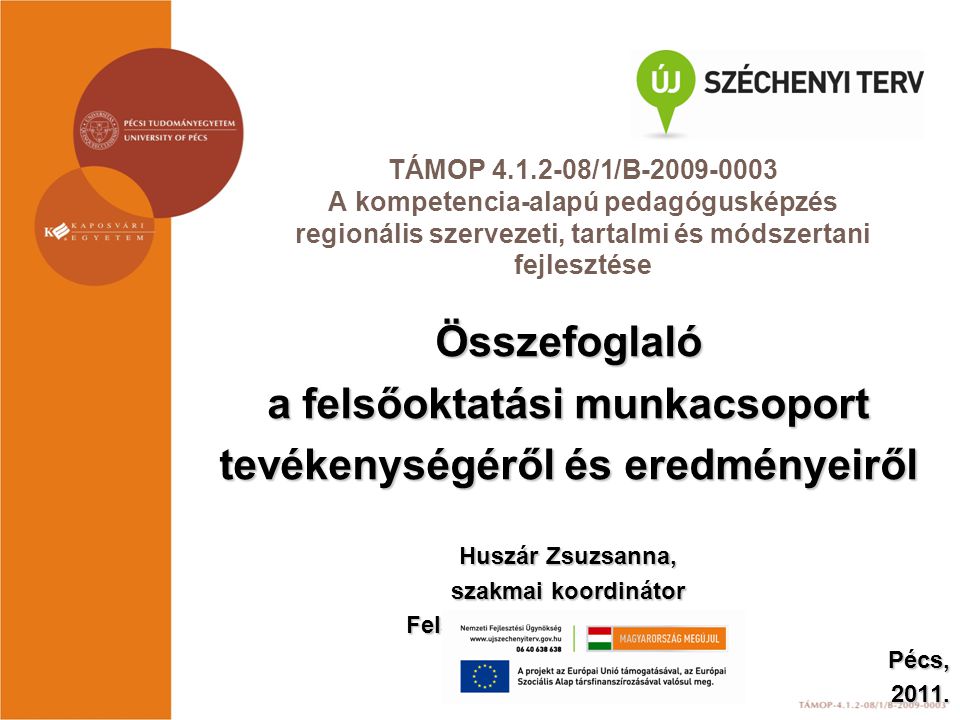 TÁMOP /1/B A kompetencia-alapú pedagógusképzés regionális szervezeti, tartalmi és módszertani fejlesztése Összefoglaló a felsőoktatási munkacsoport tevékenységéről és eredményeiről Huszár Zsuzsanna, szakmai koordinátor Felsőoktatási Munkacsoport Pécs,2011.