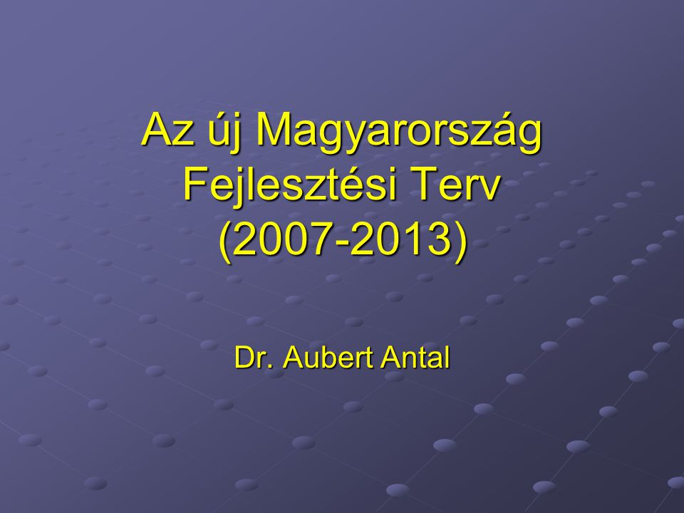 Az új Magyarország Fejlesztési Terv ( ) Dr. Aubert Antal