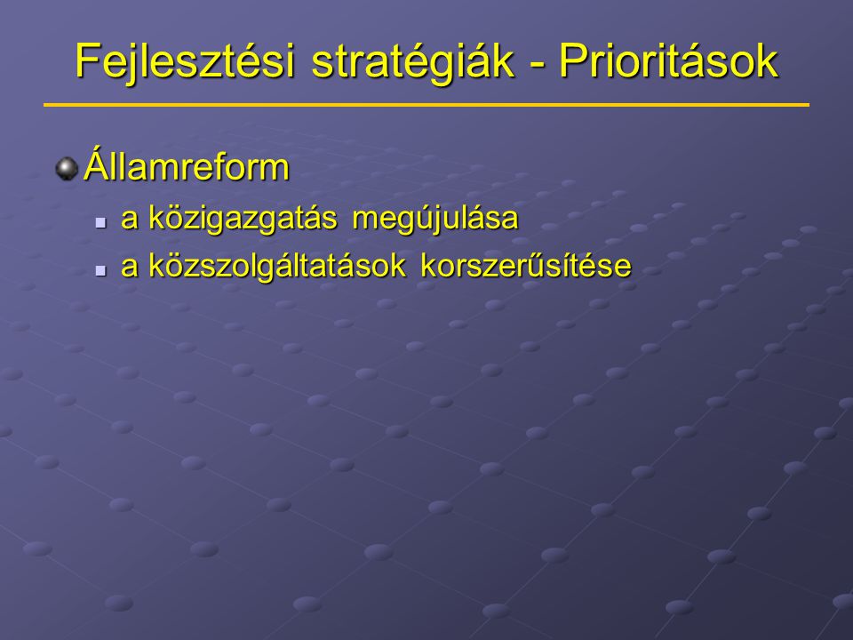 Fejlesztési stratégiák - Prioritások Államreform a közigazgatás megújulása a közigazgatás megújulása a közszolgáltatások korszerűsítése a közszolgáltatások korszerűsítése