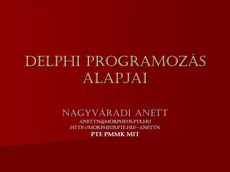 Delphi programozás alapjai Nagyváradi Anett PTE PMMK MIT