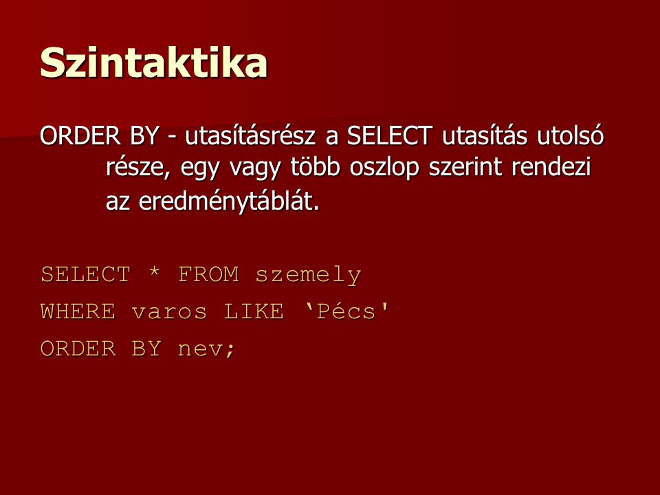 Szintaktika ORDER BY - utasításrész a SELECT utasítás utolsó része, egy vagy több oszlop szerint rendezi az eredménytáblát.