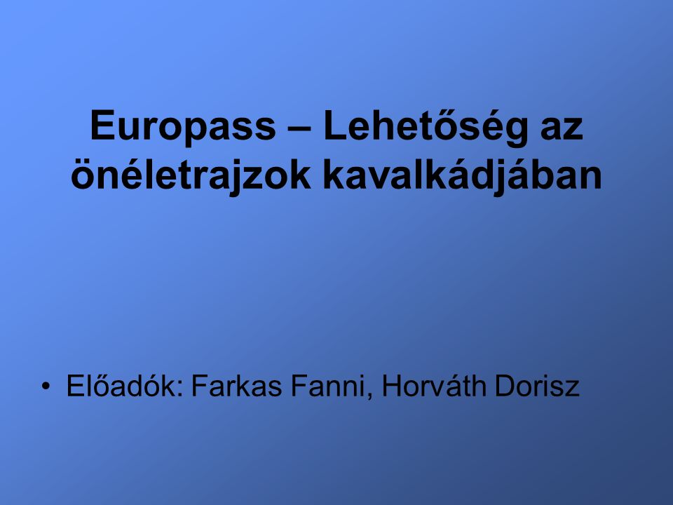 Europass – Lehetőség az önéletrajzok kavalkádjában Előadók: Farkas Fanni, Horváth Dorisz