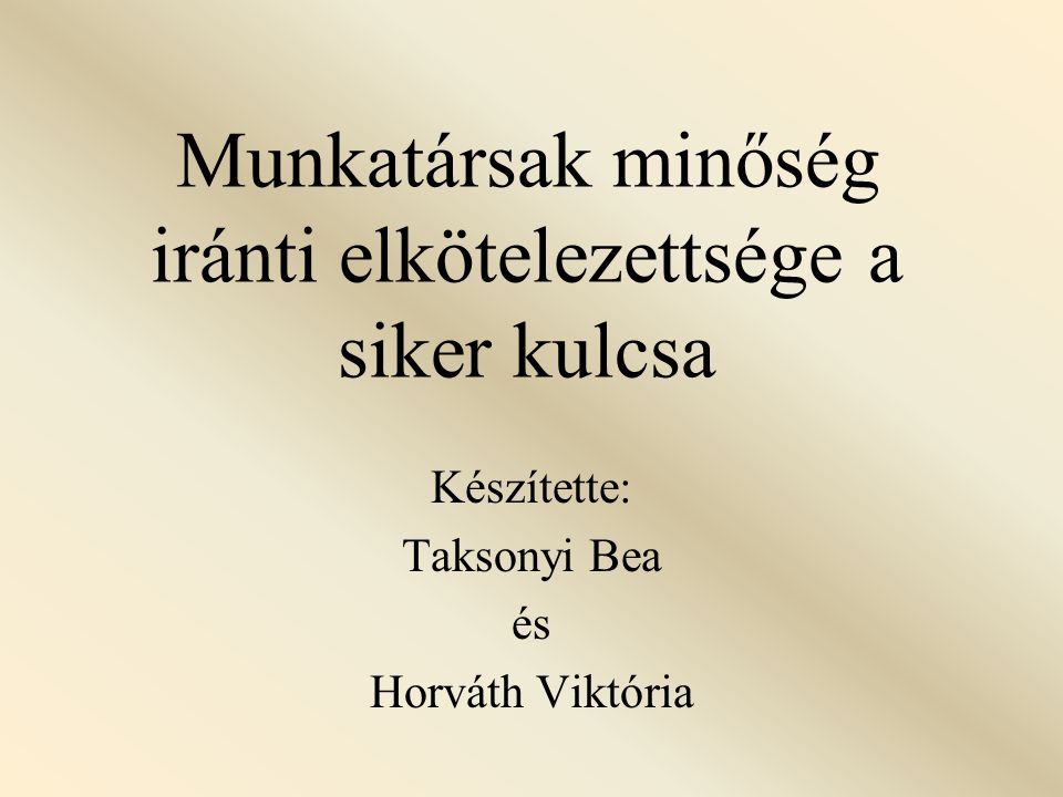 Munkatársak minőség iránti elkötelezettsége a siker kulcsa Készítette: Taksonyi Bea és Horváth Viktória